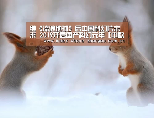 继《流浪地球》后中国科幻片未来 2019开启国产科幻元年【中欧体育官网】(图2) 中欧体育